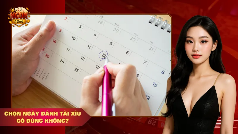 chọn ngày đánh tài xỉu có đúng không