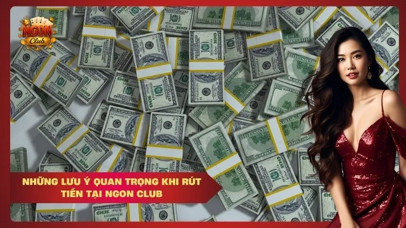 Những lưu ý quan trọng khi rút tiền tại Ngon Club