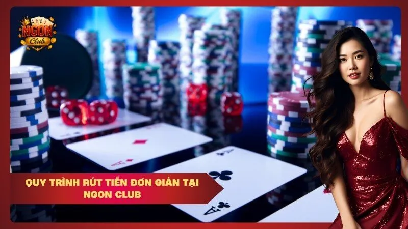 Quy trình rút tiền đơn giản tại Ngon Club